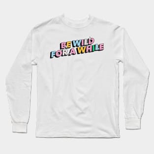 Be wild for a while - Positive Vibes Motivation Quote Long Sleeve T-Shirt